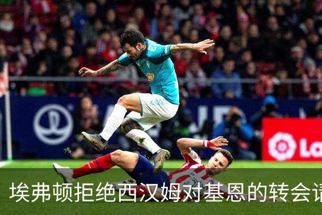 埃弗顿拒绝西汉姆对基恩的转会请求，因时间紧迫难以找到替代者